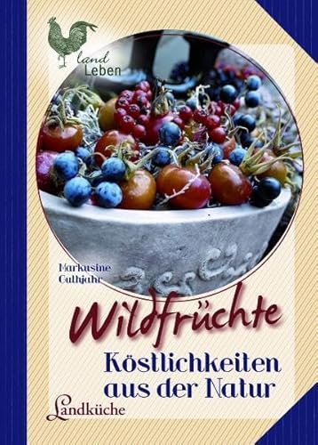 Wildfrüchte: Köstlichkeiten aus der Natur (Cadmos LandLeben)