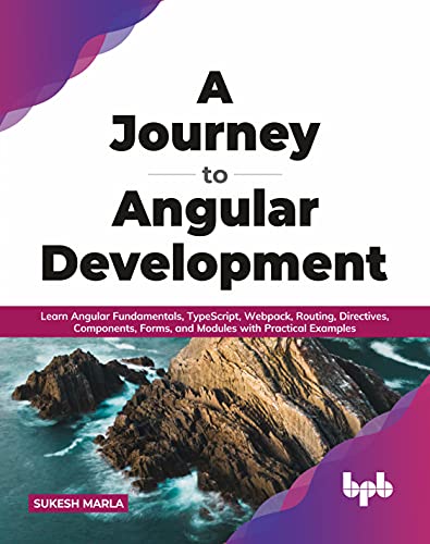 A Journey to Angular Development: Learn Angular Fundamentals, TypeScript, Webpack, Routing, Directives, Components, Forms, and Modules with Practical Examples (English Edition) von BPB Publications