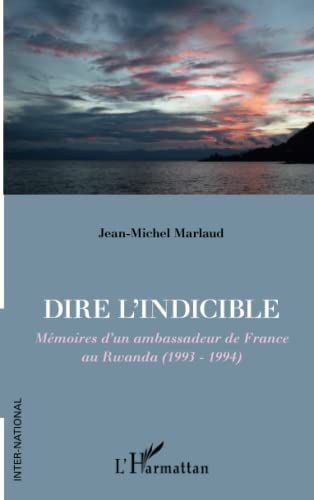 Dire l'indicible: Mémoires d'un ambassadeur de France au Rwanda (1993 - 1994) von Editions L'Harmattan