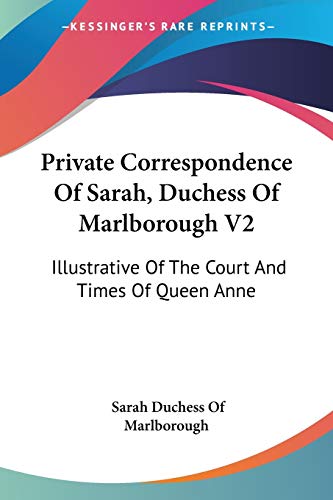 Private Correspondence Of Sarah, Duchess Of Marlborough V2: Illustrative Of The Court And Times Of Queen Anne von Kessinger Publishing