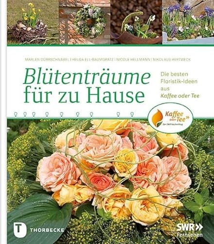 Blütenträume für zu Hause: Die besten Floristikideen aus Kaffee oder Tee von Jan Thorbecke Verlag
