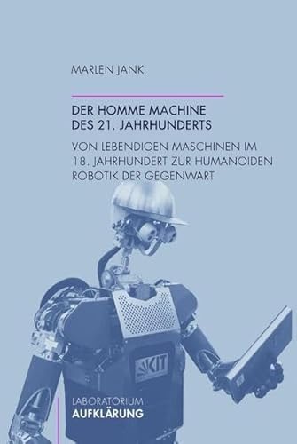 Der homme machine des 21. Jahrhunderts. Von lebendigen Maschinen im 18. Jahrhundert zur humanoiden Robotik der Gegenwart (Laboratorium Aufklärung) von Wilhelm Fink Verlag