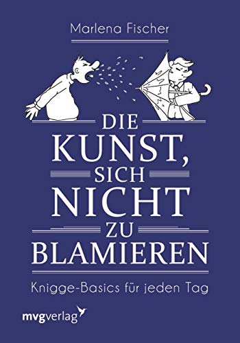 Die Kunst, sich nicht zu blamieren: Knigge-Basics für jeden Tag von MVG Moderne Vlgs. Ges.