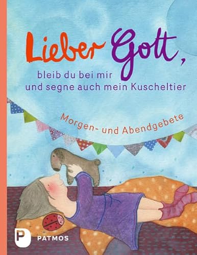 Lieber Gott, bleib du bei mir und segne auch mein Kuscheltier: Morgen- und Abendgebete