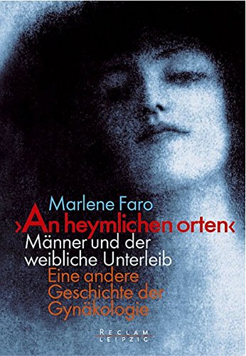 "An heymlichen orten". Männer und der weibliche Unterleib: Eine andere Geschichte der Gynäkologie "An heymlichen orten". Männer und der weibliche Unterleib: Eine andere Geschichte der Gynäkologie von Reclam, Philipp