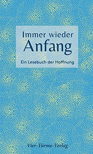 Immer wieder Anfang. Ein Lesebuch der Hoffnung von VIER-TÜRME-VERLAG