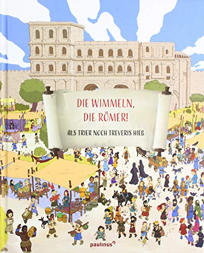 Die wimmeln, die Römer!: Als Trier noch Treveris hieß Die wimmeln, die Römer!: Als Trier noch Treveris hieß von Paulinus Verlag GmbH