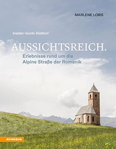 Aussichtsreich: Erlebnisse rund um die Alpine Straße der Romanik: Insider-Guide Südtirol von Athesia Tappeiner Verlag
