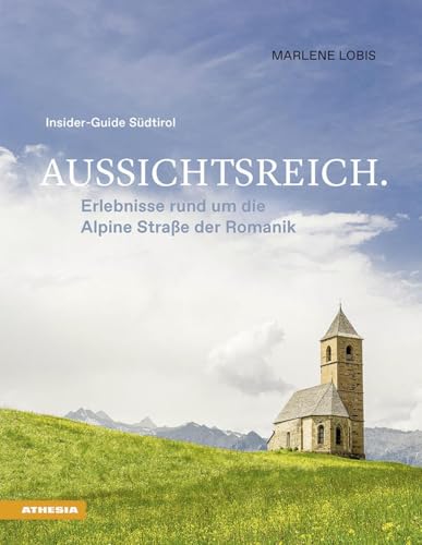 Aussichtsreich: Erlebnisse rund um die Alpine Straße der Romanik: Insider-Guide Südtirol von Athesia Tappeiner Verlag