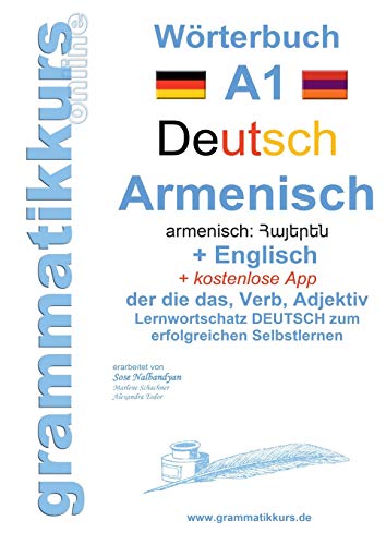 Wörterbuch Deutsch - Armenisch Hajeren lesu - Englisch Niveau A1: Lernwortschatz A1 zum erfolgreichen Selbstlernen für TeilnehmerInnen aus Armenien, Russland und anderen armenisch sprechende Länder Wörterbuch Deutsch - Armenisch Hajeren lesu - Englisch Niveau A1: Lernwortschatz A1 zum erfolgreichen Selbstlernen für TeilnehmerInnen aus Armenien, Russland und anderen armenisch sprechende Länder