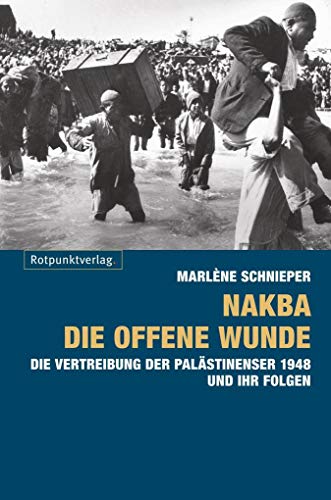 Nakba - die offene Wunde: Die Vertreibung der Palästinenser 1948 und ihr Folgen von Rotpunktverlag