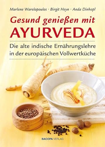 Gesund genießen mit Ayurveda: Die alte indische Ernährungslehre in der europäischen Vollwertküche
