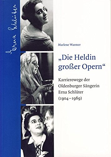 "Die Heldin großer Opern": Karrierewege der Oldenburger Sängerin Erna Schlüter (1904-1969) von Isensee