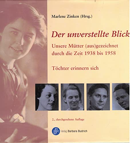 Der unverstellte Blick: Unsere Mütter (aus)gezeichnet durch die Zeit 1938 bis 1958. Töchter erinnern sich (Schriften aus dem Haus der FrauenGeschichte)