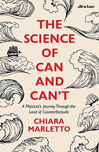 The Science of Can and Can't: A Physicist's Journey Through the Land of Counterfactuals