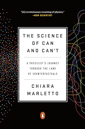 The Science of Can and Can't: A Physicist's Journey through the Land of Counterfactuals The Science of Can and Can't: A Physicist's Journey through the Land of Counterfactuals