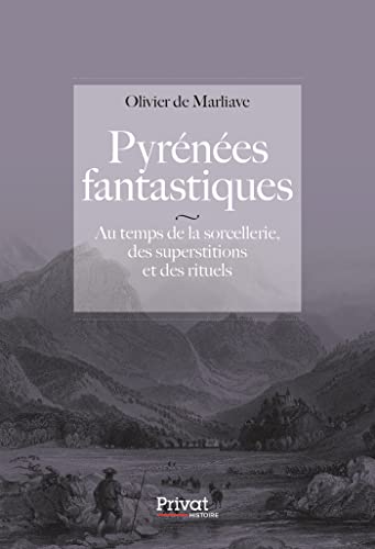 Pyrénées Fantastiques: Au temps de la sorcellerie, des superstitions et des rituels