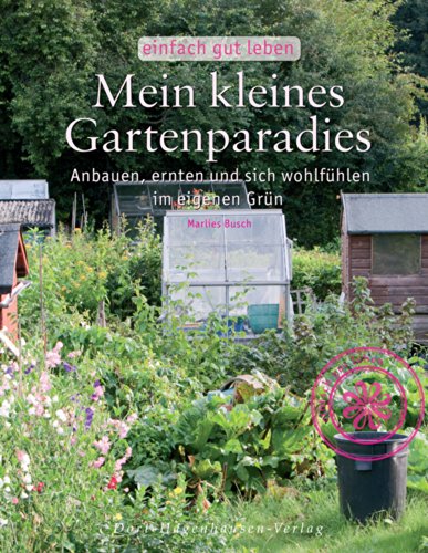 Mein kleines Gartenparadies: Anbauen, ernten und sich wohlfühlen im eigenen Grün (einfach gut leben)
