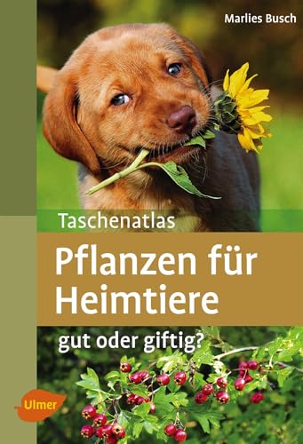 Taschenatlas Pflanzen für Heimtiere: Gut oder giftig? (Taschenatlanten) von Ulmer Eugen Verlag