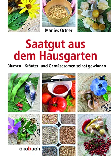 Saatgut aus dem Hausgarten: Blumen-, Kräuter- und Gemüsesamen selbst gewinnen: Kräuter-, Gemüse- und Blumensamen selbst gewinnen von Ökobuch