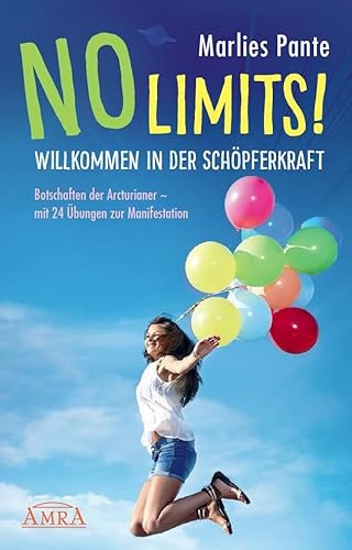 NO LIMITS! Willkommen in der Schöpferkraft: Botschaften der Arcturianer - mit 24 Übungen zur Manifestation von AMRA Verlag