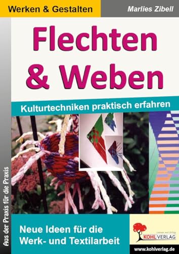 Flechten & Weben: Kulturtechniken praktisch erfahren von Kohl Verlag