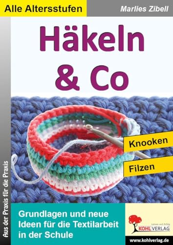 Häkeln & Co: Grundlagen und neue Ideen für die Textilarbeit in der Schule von Kohl Verlag