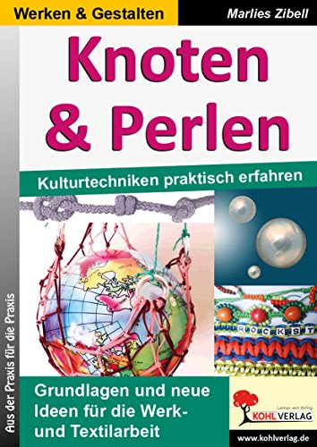 Knoten & Perlen: Kulturtechniken praktisch erfahren von Kohl Verlag