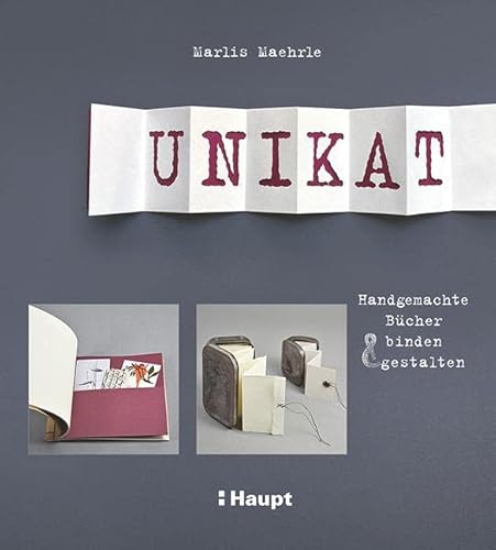 Unikat: Handgemachte Bücher binden und gestalten von Haupt Verlag AG
