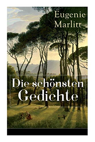 Die schönsten Gedichte von Eugenie Marlitt: Träumerische Gedichte der Autorin von Das Geheimnis der alten Mamsell, Amtmanns Magd und Die zweite Frau