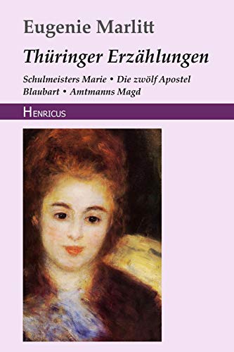 Thüringer Erzählungen: Schulmeisters Marie / Die zwölf Apostel / Blaubart / Amtmanns Magd Thüringer Erzählungen: Schulmeisters Marie / Die zwölf Apostel / Blaubart / Amtmanns Magd