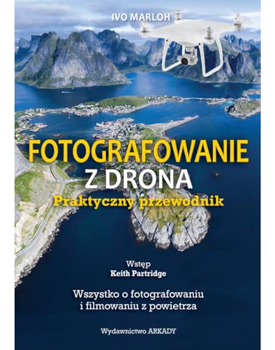 Fotografowanie z drona Praktyczny przewodnik: Wszystko o fotografowaniu i filmowaniu z powietrza Fotografowanie z drona Praktyczny przewodnik: Wszystko o fotografowaniu i filmowaniu z powietrza
