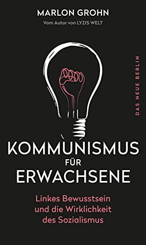 Kommunismus für Erwachsene: Linkes Bewusstsein und die Wirklichkeit des Sozialismus von Das Neue Berlin