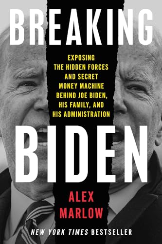 Breaking Biden: Exposing the Hidden Forces and Secret Money Machine Behind Joe Biden, His Family, and His Administration