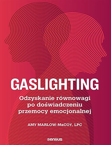 Gaslighting: Odzyskanie równowagi po doświadczeniu przemocy emocjonalnej