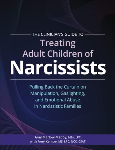 The Clinician’s Guide to Treating Adult Children of Narcissists: Pulling Back the Curtain on Manipulation, Gaslighting, and Emotional Abuse in Narcissistic Families