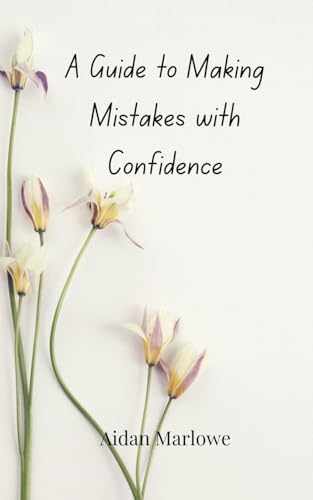 A Guide to Making Mistakes with Confidence A Guide to Making Mistakes with Confidence von Creative Arts Management OÜ