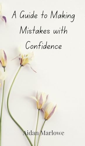 A Guide to Making Mistakes with Confidence A Guide to Making Mistakes with Confidence von Creative Arts Management OÜ