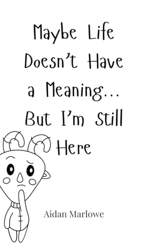 Maybe Life Doesn't Have a Meaning... But I'm Still Here Maybe Life Doesn't Have a Meaning... But I'm Still Here von Creative Arts Management OÜ