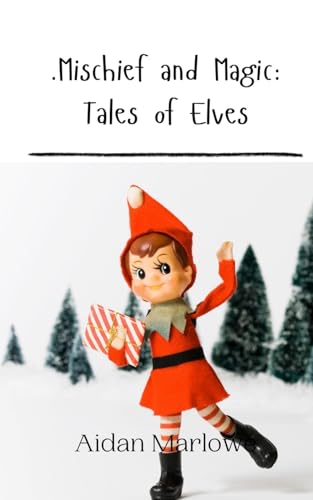 .Mischief and Magic: Tales of Elves .Mischief and Magic: Tales of Elves von Creative Arts Management OÜ