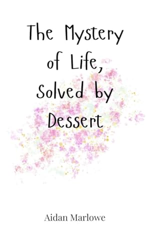 The Mystery of Life, Solved by Dessert The Mystery of Life, Solved by Dessert von Creative Arts Management OÜ