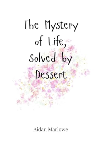The Mystery of Life, Solved by Dessert The Mystery of Life, Solved by Dessert von Creative Arts Management OÜ
