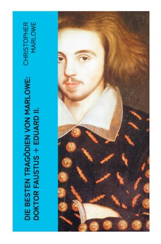 Die besten Tragödien von Marlowe: Doktor Faustus + Eduard II. Die besten Tragödien von Marlowe: Doktor Faustus + Eduard II.