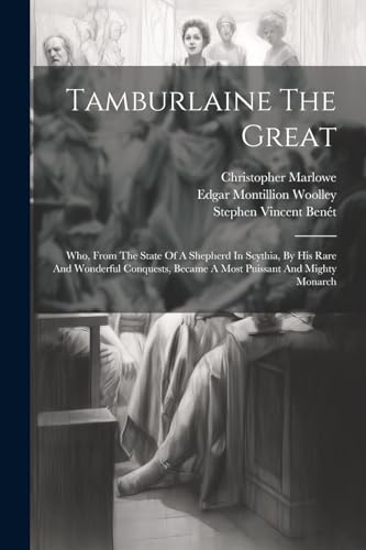 Tamburlaine The Great: Who, From The State Of A Shepherd In Scythia, By His Rare And Wonderful Conquests, Became A Most Puissant And Mighty Monarch von Legare Street Press