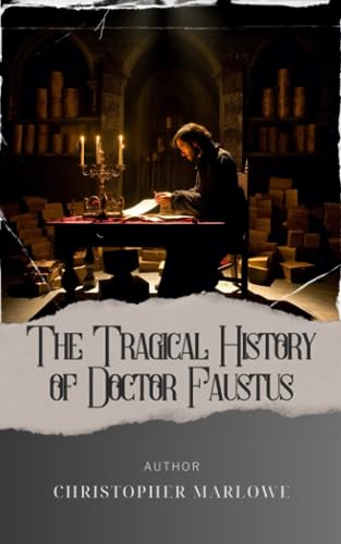 The Tragical History of Doctor Faustus: Unveiling the Tragical History of Dr. Faustus. A Dark Pact that Unleashes Unimaginable Consequences. The Original Classic (annotated) von Independently published