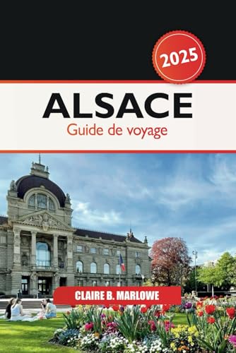 Alsace Guide de voyage 2025: Explorer les joyaux cachés de la France, les délices culinaires, les villages pittoresques, les routes des vins et l'histoire au cœur de l'Europe Alsace Guide de voyage 2025: Explorer les joyaux cachés de la France, les délices culinaires, les villages pittoresques, les routes des vins et l'histoire au cœur de l'Europe von Independently published