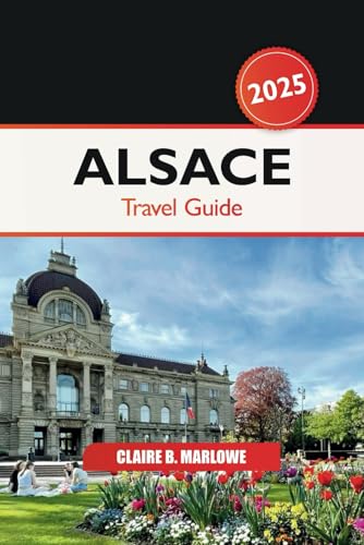 Alsace Travel Guide 2025: Exploring France’s Hidden Gems, Culinary Delights, Scenic Villages, Wine Trails, and History in the Heart of Europe Alsace Travel Guide 2025: Exploring France’s Hidden Gems, Culinary Delights, Scenic Villages, Wine Trails, and History in the Heart of Europe von Independently published