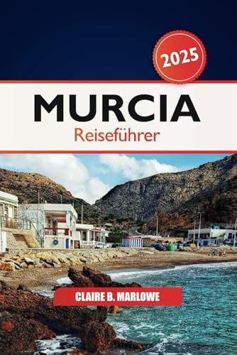 Murcia Reiseführer 2025: Ultimatives Abenteuer, um Spaniens verstecktes Juwel, Attraktionen, Strände, Reiseziele und Kultur zu entdecken Murcia Reiseführer 2025: Ultimatives Abenteuer, um Spaniens verstecktes Juwel, Attraktionen, Strände, Reiseziele und Kultur zu entdecken von Independently published