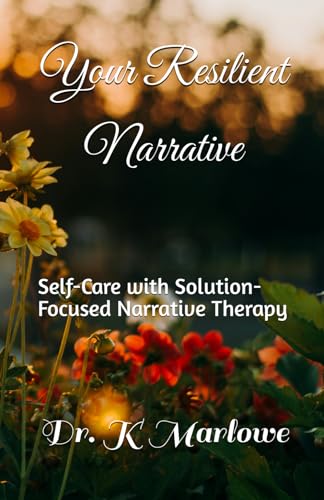 Your Resilient Narrative: Self-Care with Solution-Focused Narrative Therapy