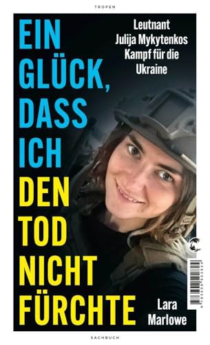 Ein Glück, dass ich den Tod nicht fürchte: Leutnant Julija Mykytenkos Kampf für die Ukraine Ein Glück, dass ich den Tod nicht fürchte: Leutnant Julija Mykytenkos Kampf für die Ukraine von Tropen